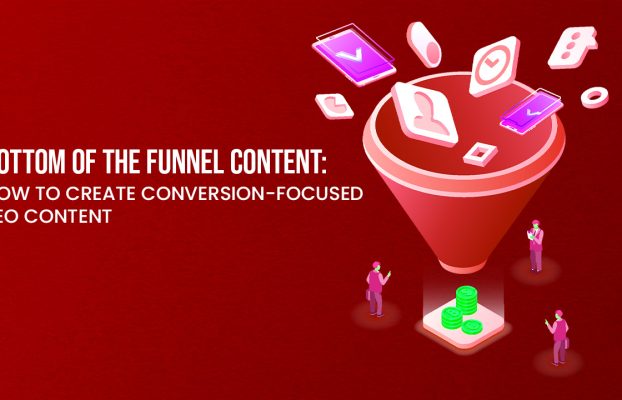 Bottom of the Funnel Content: How to Create Conversion-Focused SEO Content