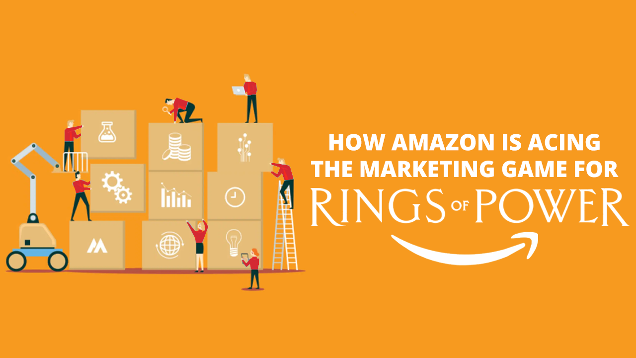 How Amazon is Acing the Marketing Game for Rings Of Power?