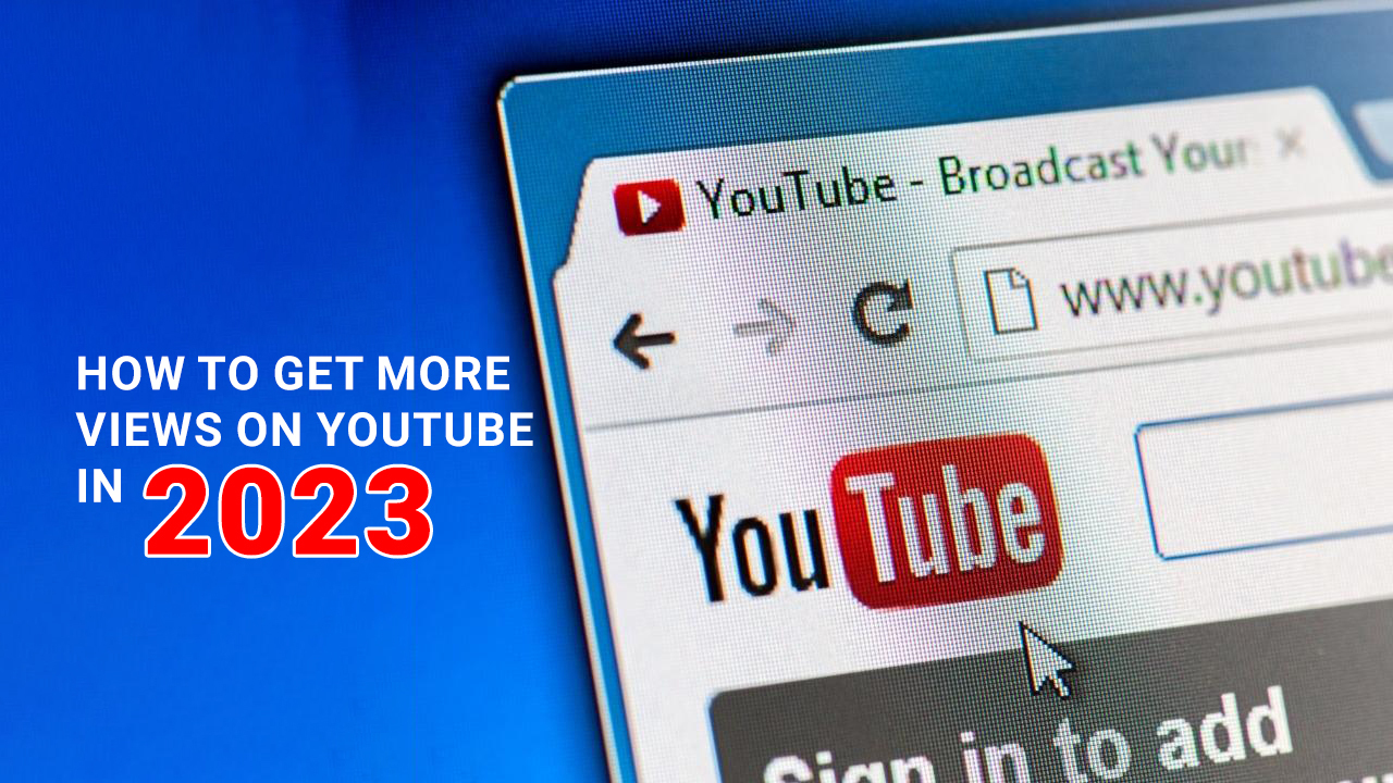 How to Get More Views On Youtube in 2023
